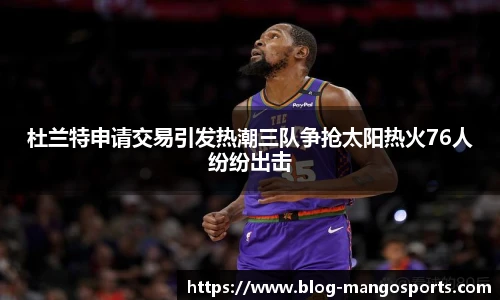 杜兰特申请交易引发热潮三队争抢太阳热火76人纷纷出击