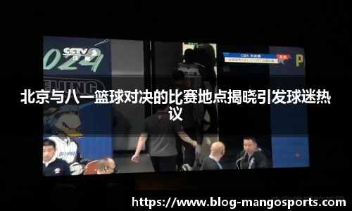北京与八一篮球对决的比赛地点揭晓引发球迷热议