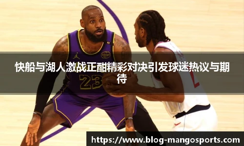 快船与湖人激战正酣精彩对决引发球迷热议与期待