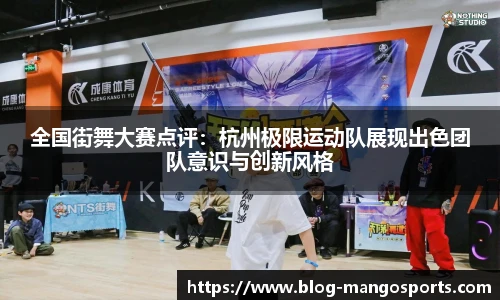 全国街舞大赛点评：杭州极限运动队展现出色团队意识与创新风格